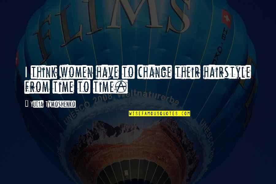 Yulia Tymoshenko Quotes By Yulia Tymoshenko: I think women have to change their hairstyle Yulia Tymoshenko Quotes By Yulia Tymoshenko: I think women have to change their hairstyle