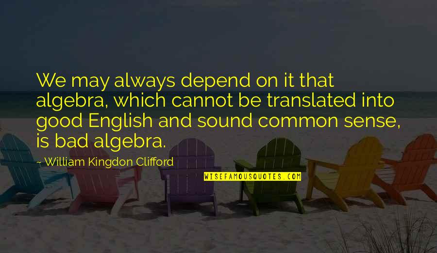 Yuliana Maldonado Quotes By William Kingdon Clifford: We may always depend on it that algebra,