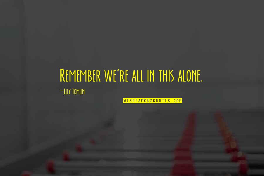 Yuliana Name Quotes By Lily Tomlin: Remember we're all in this alone. Yuliana Name Quotes By Lily Tomlin: Remember we're all in this alone.