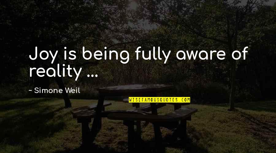 Yuliia Karuntu Quotes By Simone Weil: Joy is being fully aware of reality ...