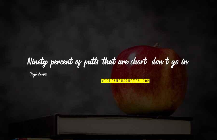 Yuline Travel Quotes By Yogi Berra: Ninety percent of putts that are short, don't Yuline Travel Quotes By Yogi Berra: Ninety percent of putts that are short, don't