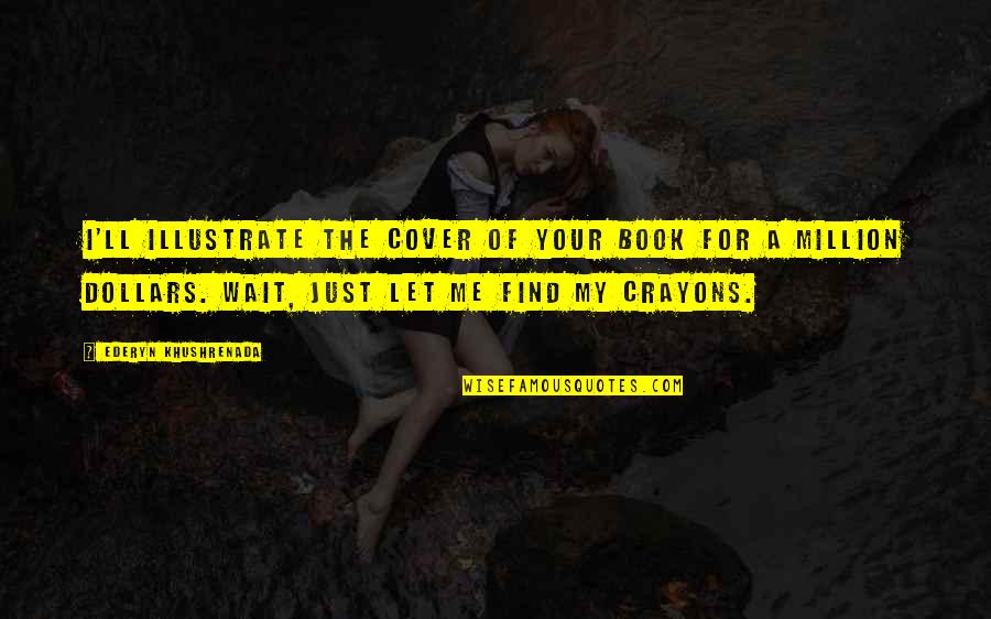 Yulissa Castillo Quotes By Ederyn Khushrenada: I'll illustrate the cover of your book for Yulissa Castillo Quotes By Ederyn Khushrenada: I'll illustrate the cover of your book for
