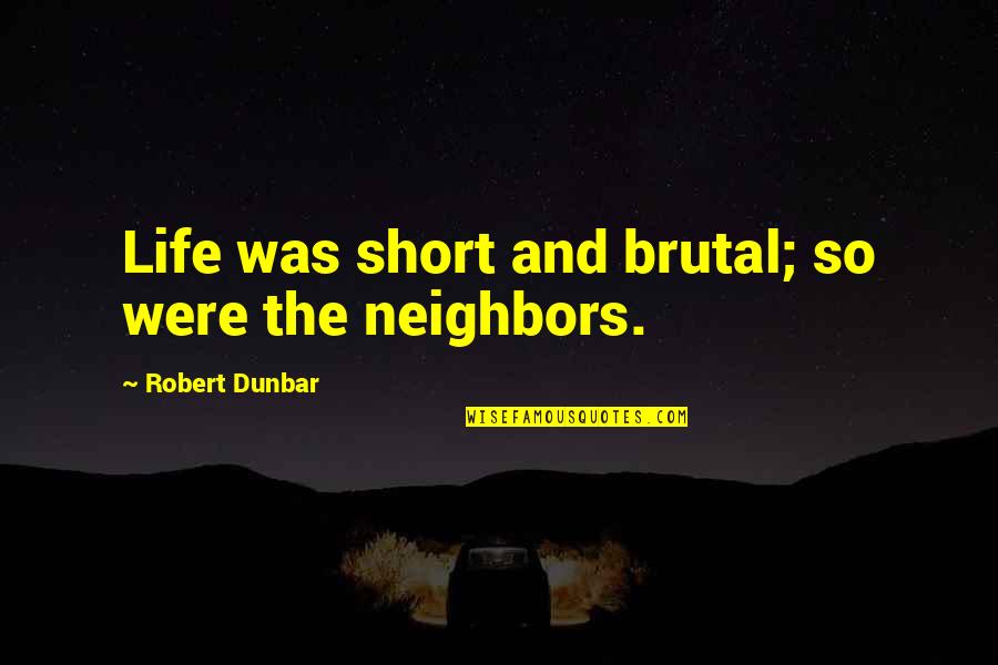 Yulissa Castillo Quotes By Robert Dunbar: Life was short and brutal; so were the Yulissa Castillo Quotes By Robert Dunbar: Life was short and brutal; so were the
