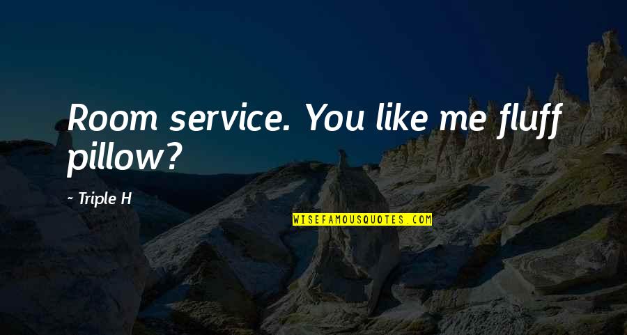 Yulissa Castillo Quotes By Triple H: Room service. You like me fluff pillow? Yulissa Castillo Quotes By Triple H: Room service. You like me fluff pillow?