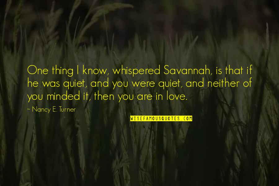 Yulissa Cuevas Quotes By Nancy E. Turner: One thing I know, whispered Savannah, is that Yulissa Cuevas Quotes By Nancy E. Turner: One thing I know, whispered Savannah, is that