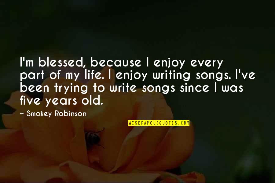 Yulissa Cuevas Quotes By Smokey Robinson: I'm blessed, because I enjoy every part of Yulissa Cuevas Quotes By Smokey Robinson: I'm blessed, because I enjoy every part of