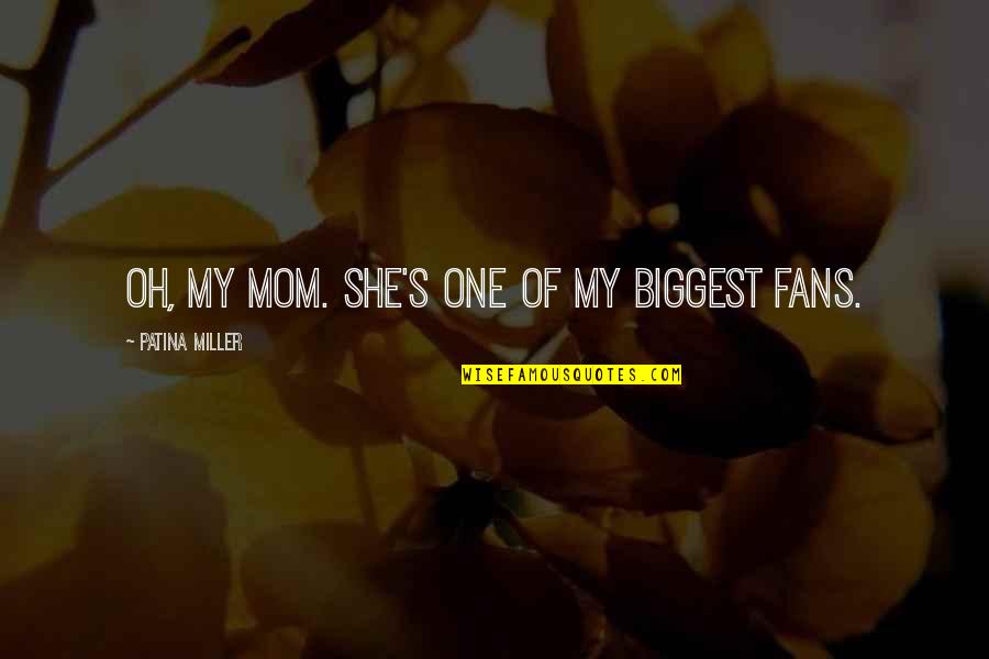 Yulkalali Quotes By Patina Miller: Oh, my mom. She's one of my biggest Yulkalali Quotes By Patina Miller: Oh, my mom. She's one of my biggest