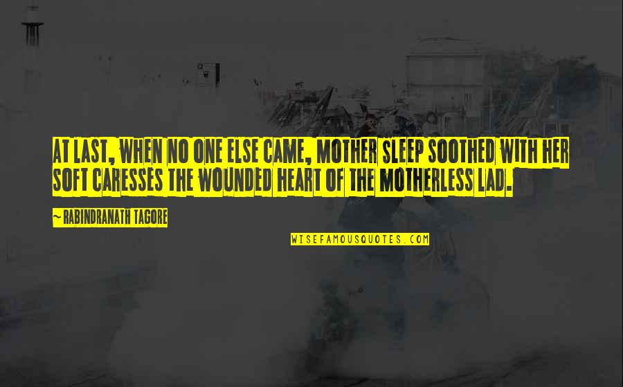 Yull Quotes By Rabindranath Tagore: At last, when no one else came, Mother Yull Quotes By Rabindranath Tagore: At last, when no one else came, Mother
