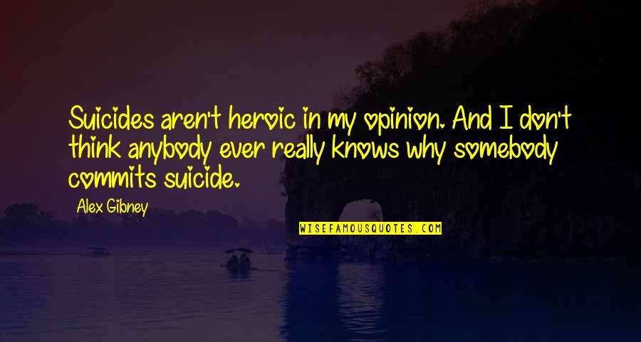Yullan Quotes By Alex Gibney: Suicides aren't heroic in my opinion. And I Yullan Quotes By Alex Gibney: Suicides aren't heroic in my opinion. And I