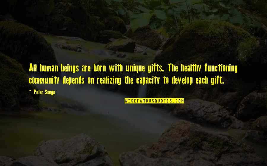 Yum Quote Quotes By Peter Senge: All human beings are born with unique gifts.