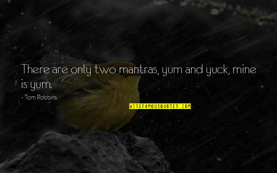 Yum Quotes By Tom Robbins: There are only two mantras, yum and yuck,