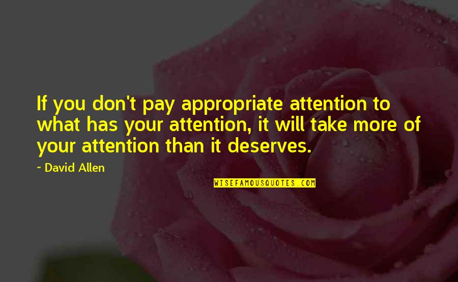 Yuma Quotes By David Allen: If you don't pay appropriate attention to what Yuma Quotes By David Allen: If you don't pay appropriate attention to what
