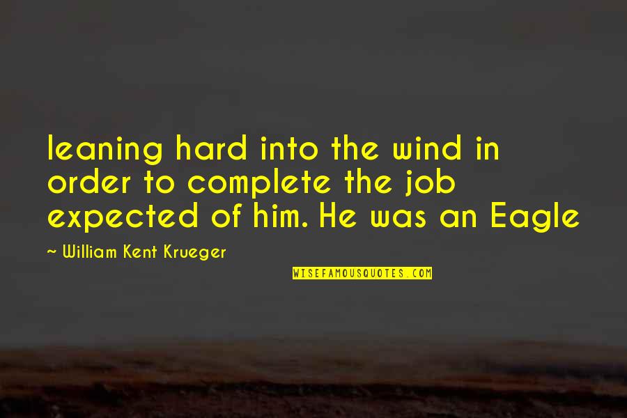 Yumas House Quotes By William Kent Krueger: leaning hard into the wind in order to