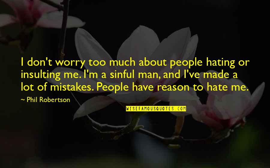 Yumeji Kurokouchi Quotes By Phil Robertson: I don't worry too much about people hating Yumeji Kurokouchi Quotes By Phil Robertson: I don't worry too much about people hating