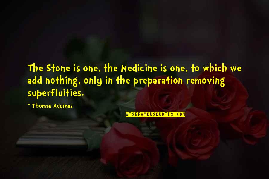Yumeki Japanese Quotes By Thomas Aquinas: The Stone is one, the Medicine is one, Yumeki Japanese Quotes By Thomas Aquinas: The Stone is one, the Medicine is one,