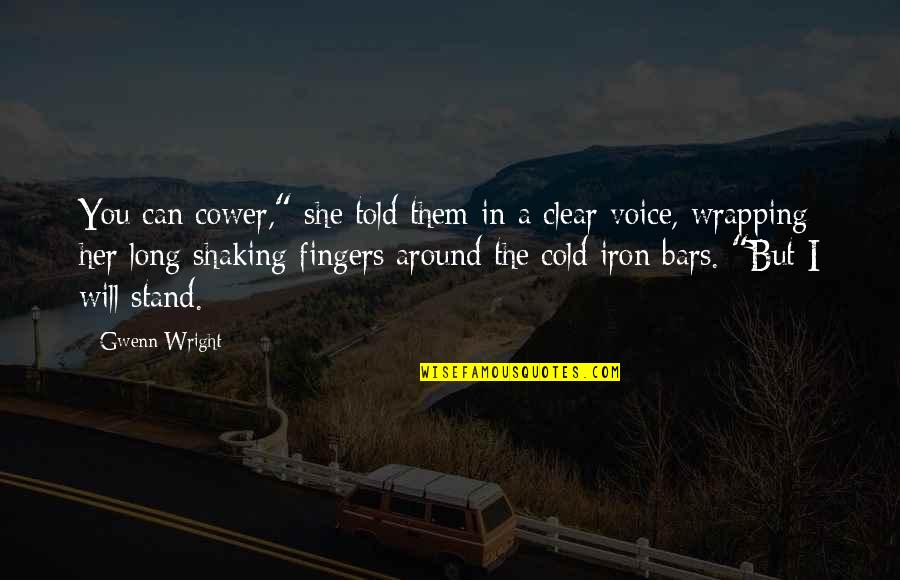Yumihisu Quotes By Gwenn Wright: You can cower," she told them in a Yumihisu Quotes By Gwenn Wright: You can cower," she told them in a