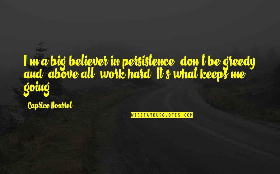 Yumiya Rakko Quotes By Caprice Bourret: I'm a big believer in persistence, don't be Yumiya Rakko Quotes By Caprice Bourret: I'm a big believer in persistence, don't be