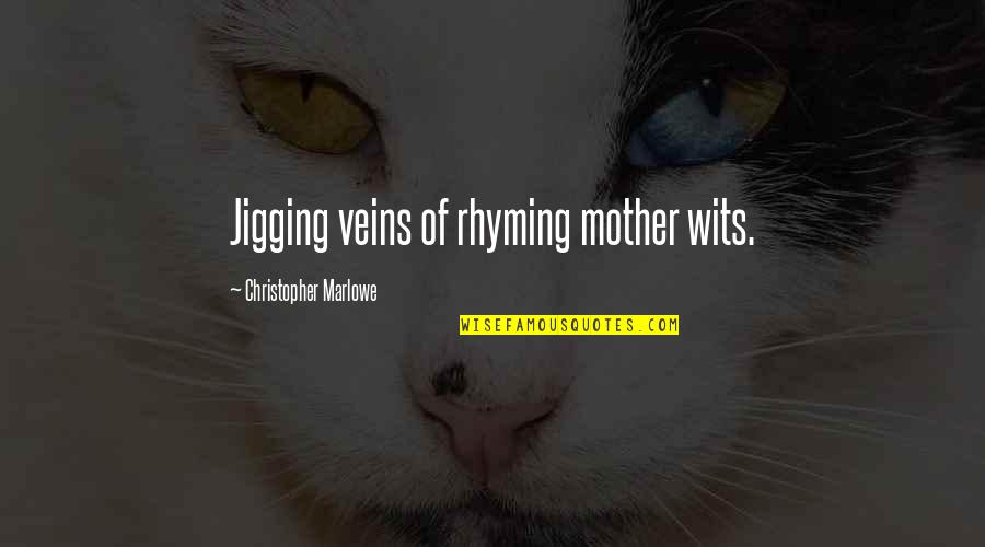 Yumiya Rakko Quotes By Christopher Marlowe: Jigging veins of rhyming mother wits. Yumiya Rakko Quotes By Christopher Marlowe: Jigging veins of rhyming mother wits.