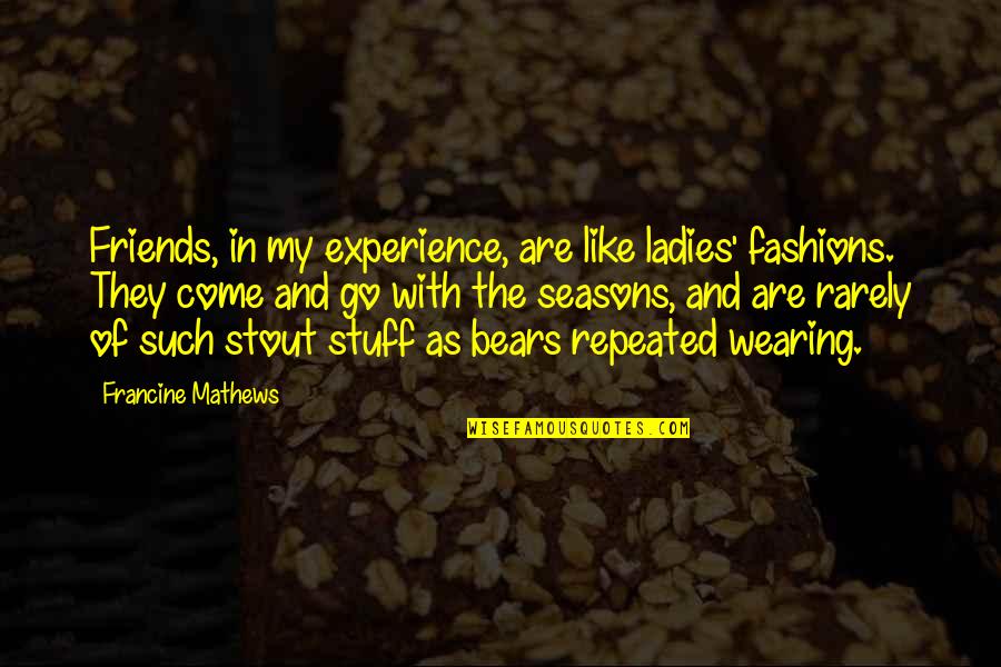 Yumiya Rakko Quotes By Francine Mathews: Friends, in my experience, are like ladies' fashions. Yumiya Rakko Quotes By Francine Mathews: Friends, in my experience, are like ladies' fashions.