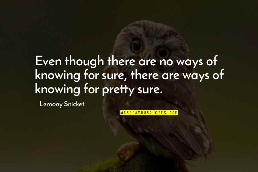 Yumiya Song Quotes By Lemony Snicket: Even though there are no ways of knowing Yumiya Song Quotes By Lemony Snicket: Even though there are no ways of knowing