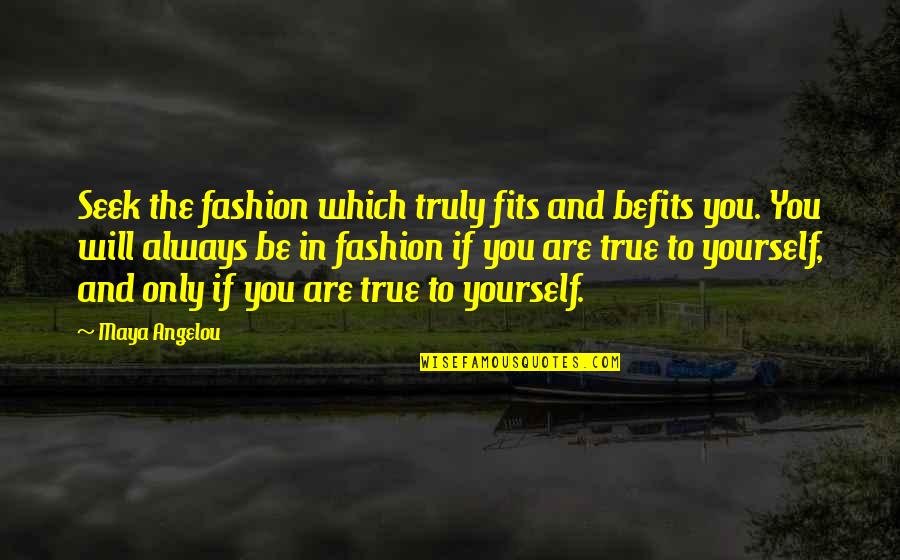 Yummier Quotes By Maya Angelou: Seek the fashion which truly fits and befits