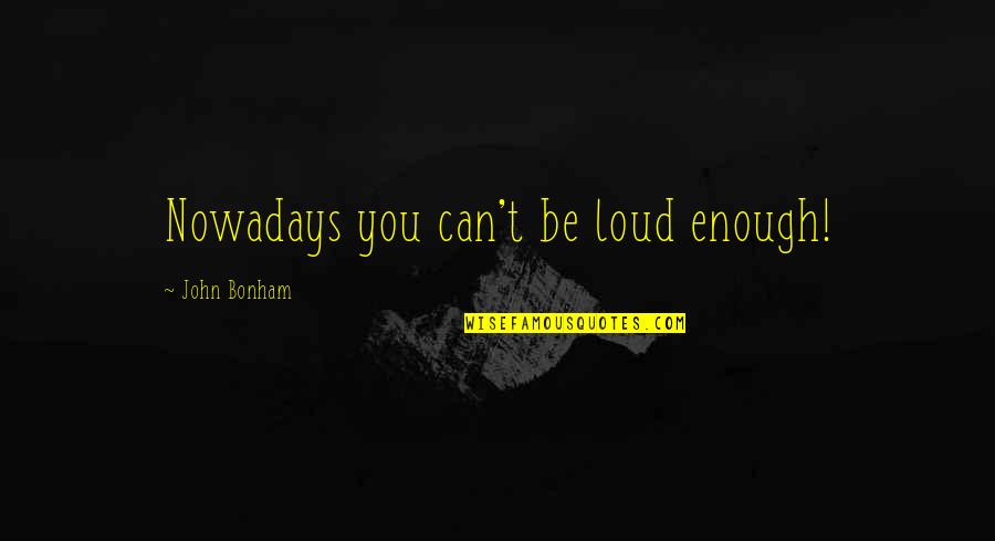Yummiest Chocolate Quotes By John Bonham: Nowadays you can't be loud enough! Yummiest Chocolate Quotes By John Bonham: Nowadays you can't be loud enough!