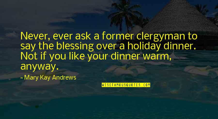 Yummiest Quotes By Mary Kay Andrews: Never, ever ask a former clergyman to say Yummiest Quotes By Mary Kay Andrews: Never, ever ask a former clergyman to say