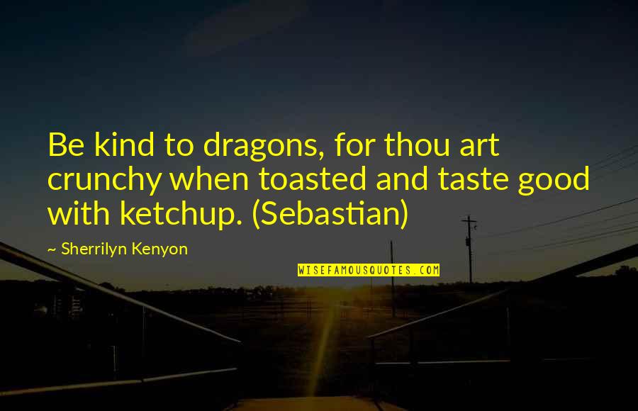 Yummiest Quotes By Sherrilyn Kenyon: Be kind to dragons, for thou art crunchy Yummiest Quotes By Sherrilyn Kenyon: Be kind to dragons, for thou art crunchy