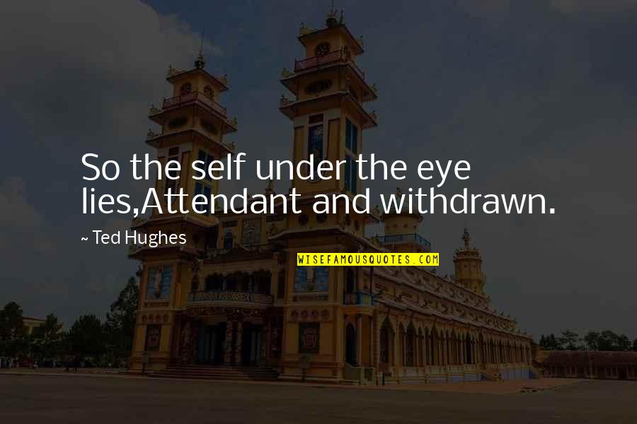 Yummiest Quotes By Ted Hughes: So the self under the eye lies,Attendant and