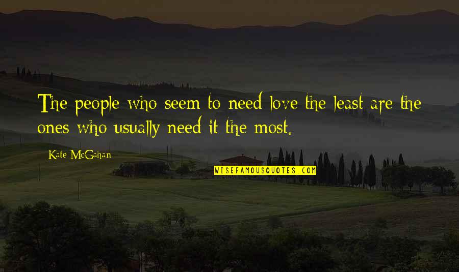 Yummilicious Quotes By Kate McGahan: The people who seem to need love the Yummilicious Quotes By Kate McGahan: The people who seem to need love the