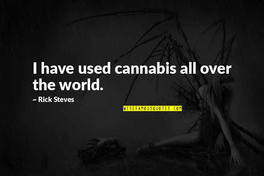 Yummilicious Quotes By Rick Steves: I have used cannabis all over the world. Yummilicious Quotes By Rick Steves: I have used cannabis all over the world.