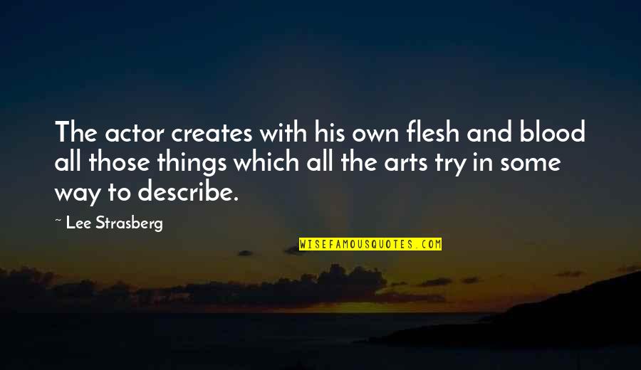 Yumminess For You Quotes By Lee Strasberg: The actor creates with his own flesh and Yumminess For You Quotes By Lee Strasberg: The actor creates with his own flesh and