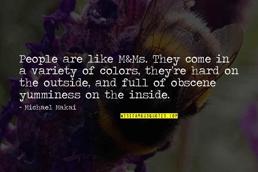 Yumminess For You Quotes By Michael Makai: People are like M&Ms. They come in a Yumminess For You Quotes By Michael Makai: People are like M&Ms. They come in a