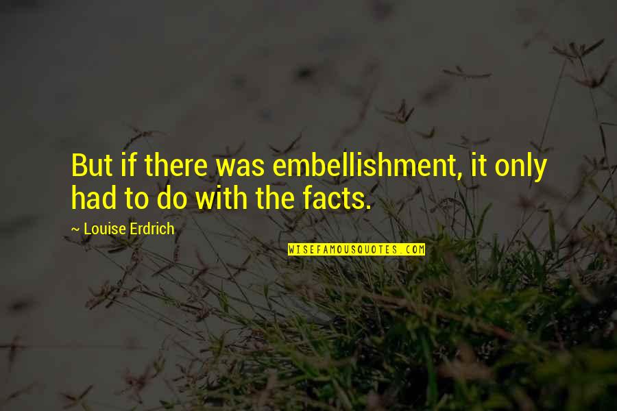 Yummy Chicken Quotes By Louise Erdrich: But if there was embellishment, it only had