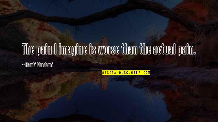 Yummy Ice Cream Quotes By Haruki Murakami: The pain I imagine is worse than the