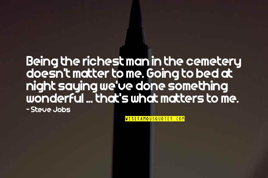 Yummy In My Tummy Quotes By Steve Jobs: Being the richest man in the cemetery doesn't Yummy In My Tummy Quotes By Steve Jobs: Being the richest man in the cemetery doesn't
