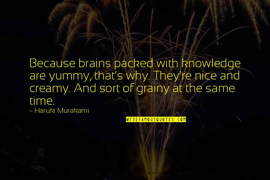 Yummy Quotes By Haruki Murakami: Because brains packed with knowledge are yummy, that's