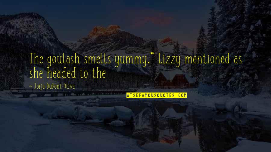 Yummy Quotes By Jorja DuPont Oliva: The goulash smells yummy," Lizzy mentioned as she
