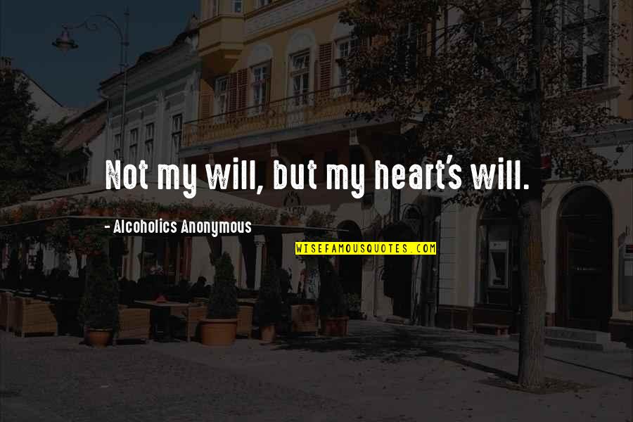 Yummy Soup Quotes By Alcoholics Anonymous: Not my will, but my heart's will. Yummy Soup Quotes By Alcoholics Anonymous: Not my will, but my heart's will.