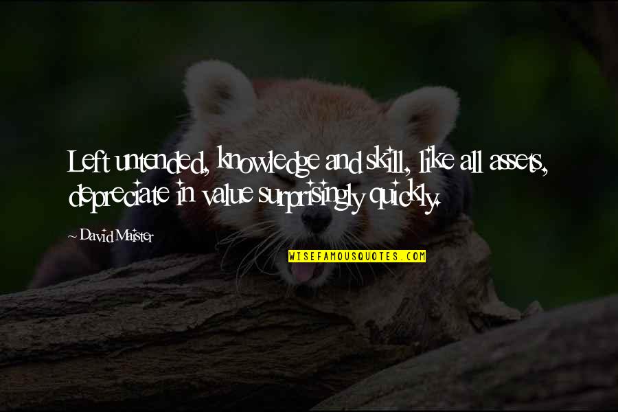 Yumolla Quotes By David Maister: Left untended, knowledge and skill, like all assets, Yumolla Quotes By David Maister: Left untended, knowledge and skill, like all assets,