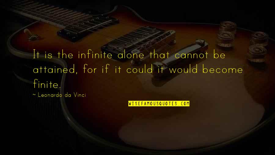 Yumoto Saito Quotes By Leonardo Da Vinci: It is the infinite alone that cannot be