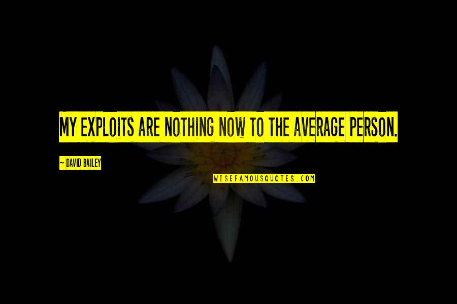 Yumruk Yumruk Quotes By David Bailey: My exploits are nothing now to the average Yumruk Yumruk Quotes By David Bailey: My exploits are nothing now to the average