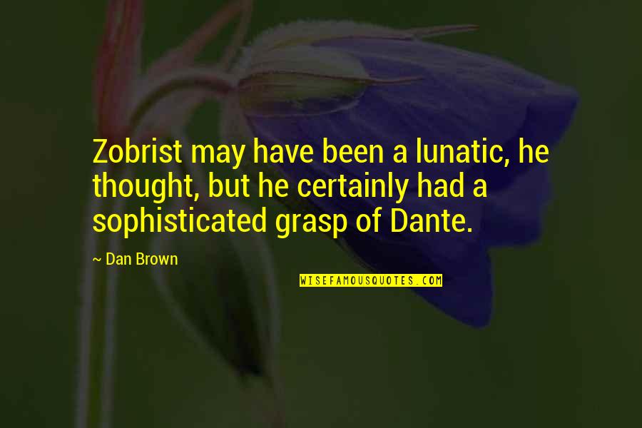 Yumsy Quotes By Dan Brown: Zobrist may have been a lunatic, he thought, Yumsy Quotes By Dan Brown: Zobrist may have been a lunatic, he thought,