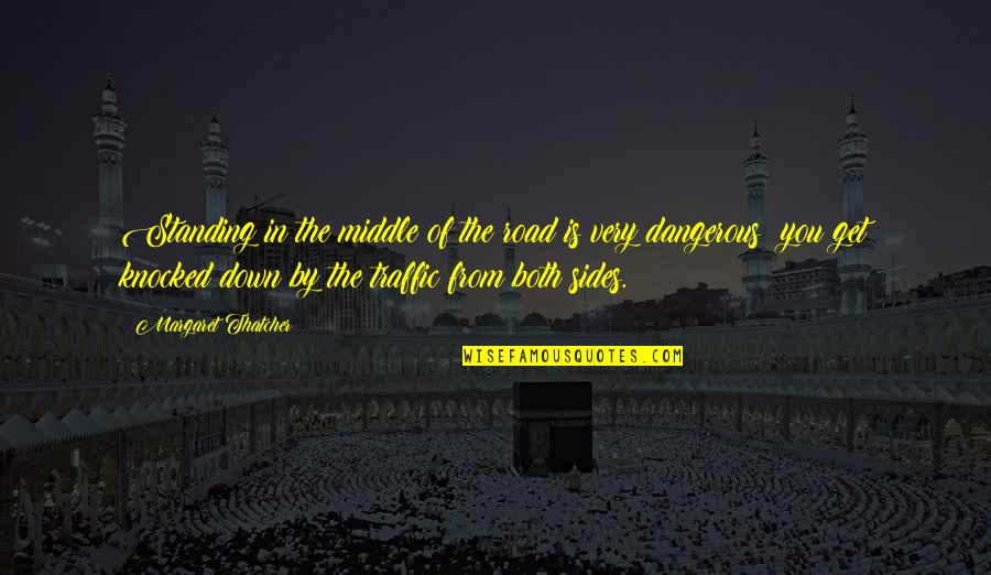 Yumsy Quotes By Margaret Thatcher: Standing in the middle of the road is Yumsy Quotes By Margaret Thatcher: Standing in the middle of the road is