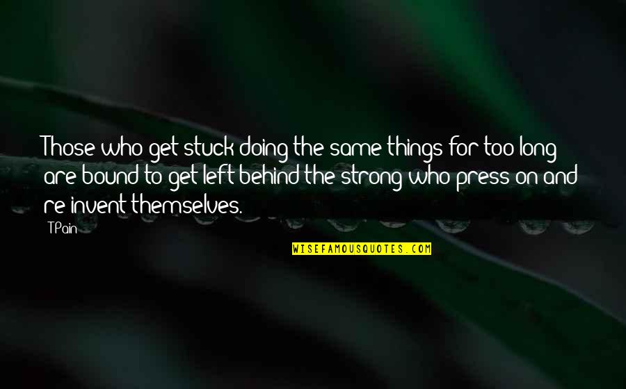 Yumsy Quotes By T-Pain: Those who get stuck doing the same things Yumsy Quotes By T-Pain: Those who get stuck doing the same things