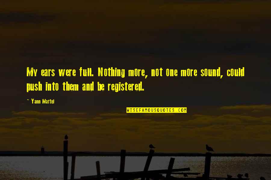 Yumurta Boyama Quotes By Yann Martel: My ears were full. Nothing more, not one Yumurta Boyama Quotes By Yann Martel: My ears were full. Nothing more, not one