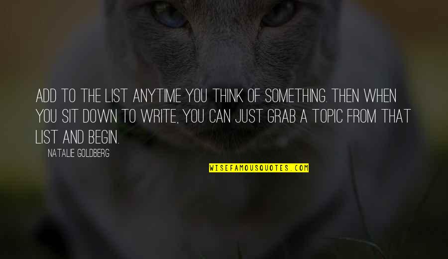 Yumurtaci Tavuk Quotes By Natalie Goldberg: Add to the list anytime you think of Yumurtaci Tavuk Quotes By Natalie Goldberg: Add to the list anytime you think of