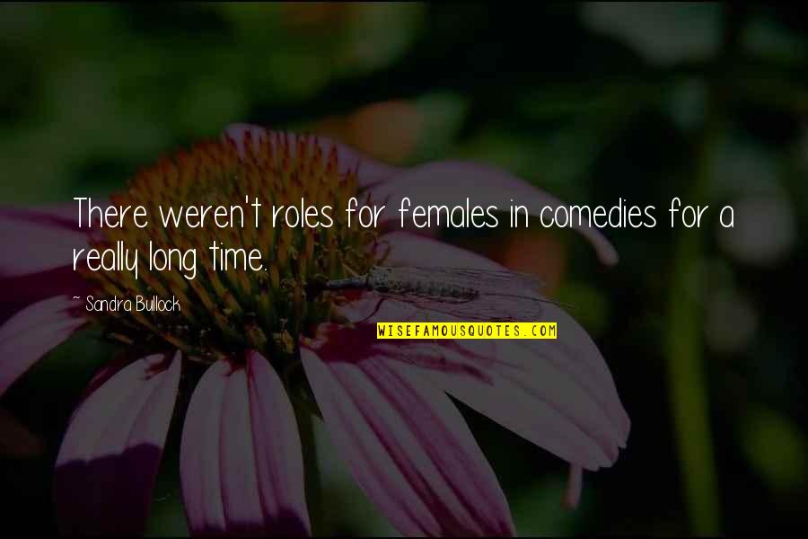 Yumurtaci Tavuk Quotes By Sandra Bullock: There weren't roles for females in comedies for Yumurtaci Tavuk Quotes By Sandra Bullock: There weren't roles for females in comedies for