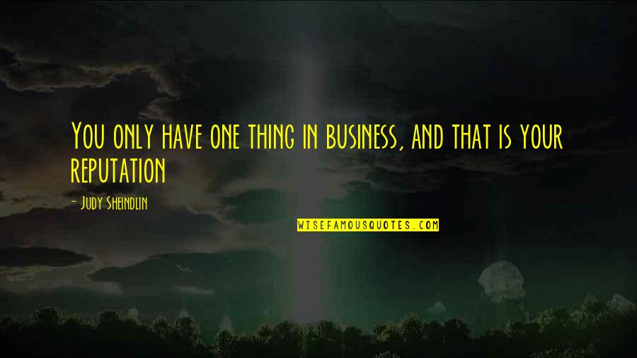 Yumurtalar Masa Quotes By Judy Sheindlin: You only have one thing in business, and Yumurtalar Masa Quotes By Judy Sheindlin: You only have one thing in business, and