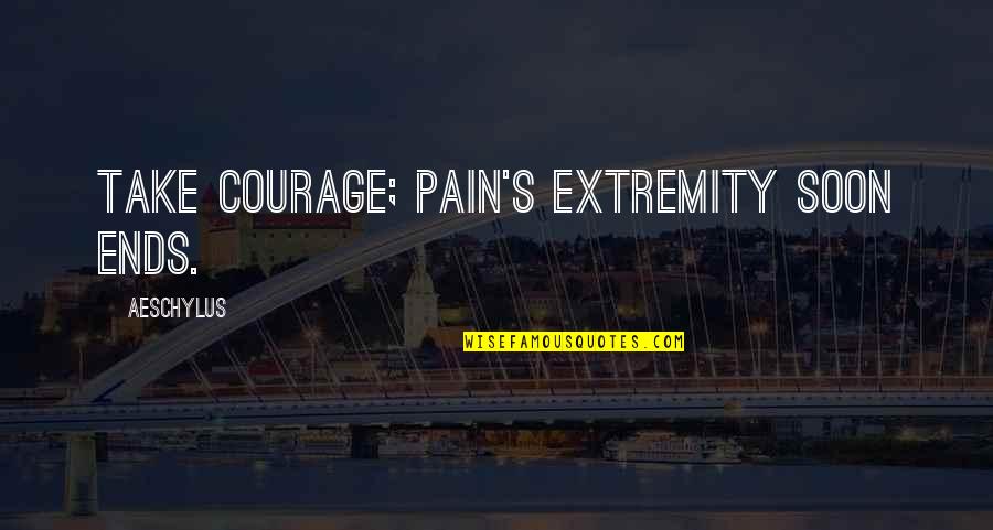Yumurtalar Quotes By Aeschylus: Take courage; pain's extremity soon ends. Yumurtalar Quotes By Aeschylus: Take courage; pain's extremity soon ends.